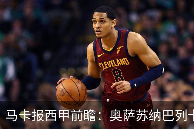 马卡报西甲前瞻：奥萨苏纳巴列卡诺或上演对攻，毕巴击败阿拉维斯